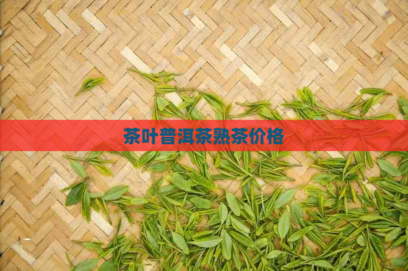 茶叶普洱茶熟茶价格