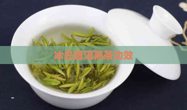 冰岛普洱熟茶功效