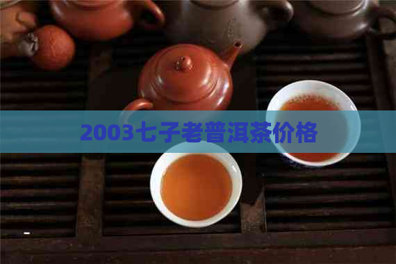 2003七子老普洱茶价格