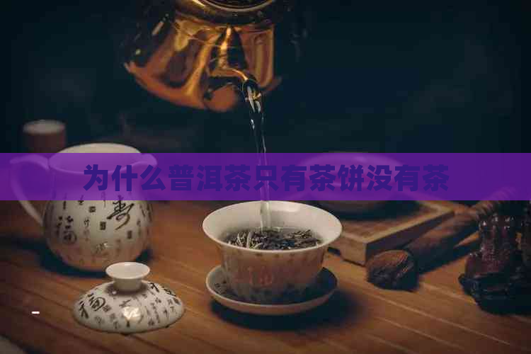 为什么普洱茶只有茶饼没有茶