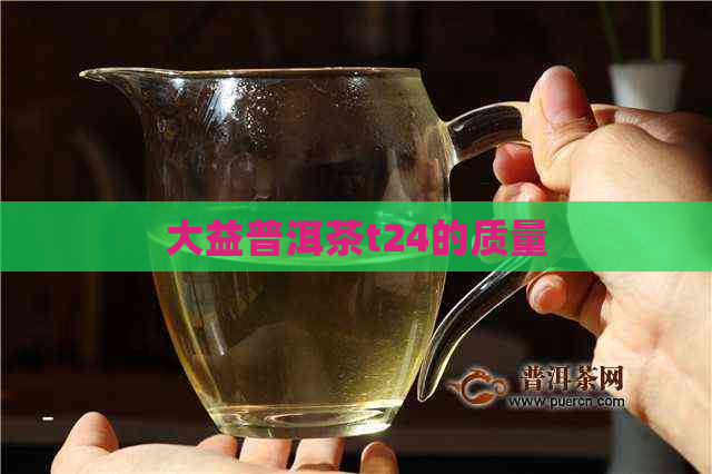 大益普洱茶t24的质量