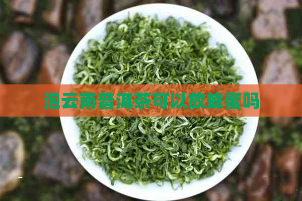 泡云南普洱茶可以放蜂蜜吗