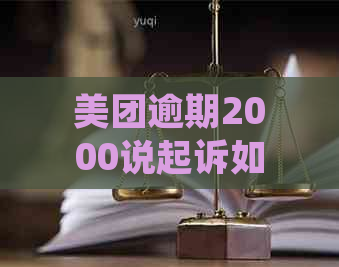 美团逾期2000说起诉如何处理