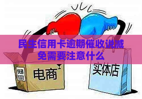 民生信用卡逾期说减免需要注意什么