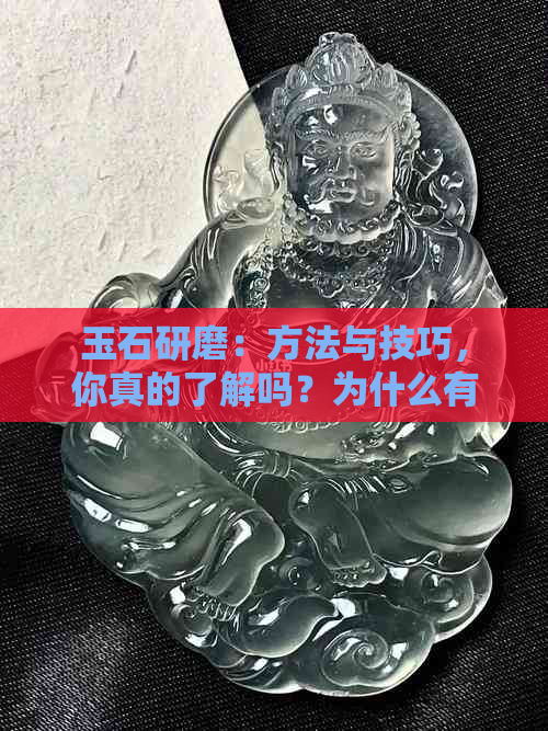 玉石研磨：方法与技巧，你真的了解吗？为什么有些玉石无法磨平？