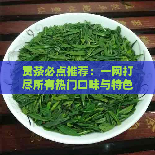 贡茶必点推荐：一网打尽所有热门口味与特色饮品，让你轻松找到心仪之选