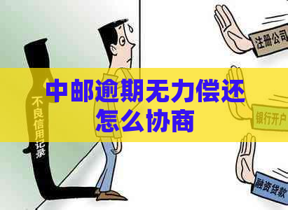 中邮逾期无力偿还怎么协商