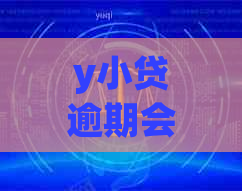 y小贷逾期会怎么样