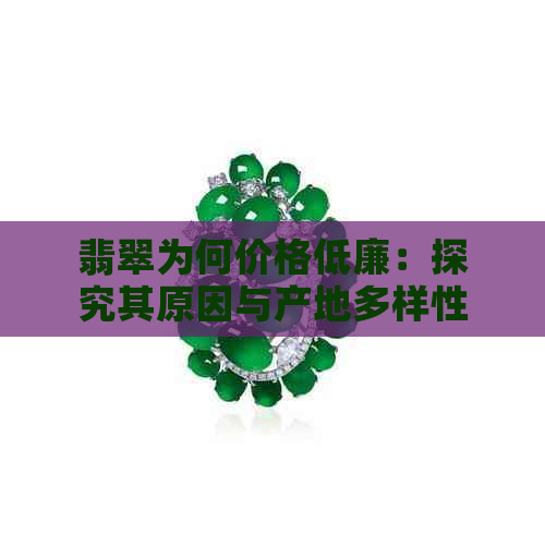 翡翠为何价格低廉：探究其原因与产地多样性