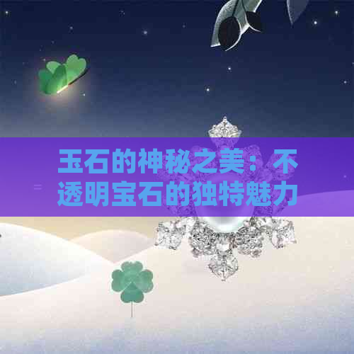 玉石的神秘之美：不透明宝石的独特魅力