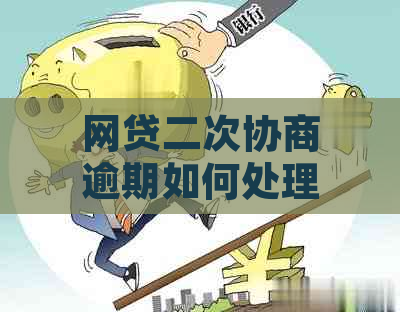 网贷二次协商逾期如何处理