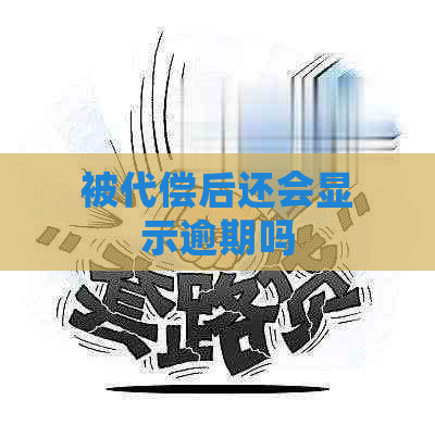 被代偿后还会显示逾期吗