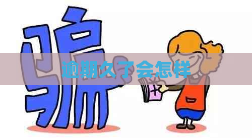 逾期久了会怎样