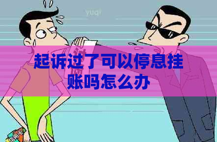 起诉过了可以停息挂账吗怎么办