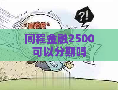 同程金融2500可以分期吗