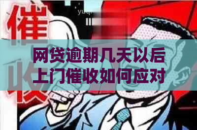 网贷逾期几天以后上门如何应对