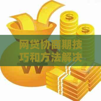 网贷协商期技巧和方法解决方法