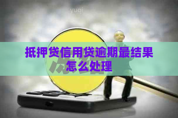 抵押贷信用贷逾期最结果怎么处理