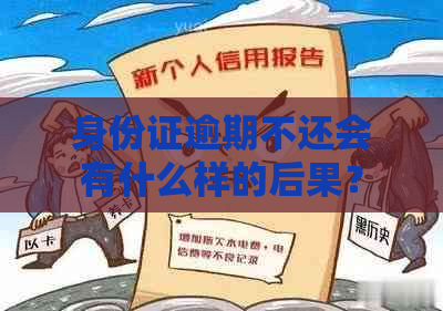 身份证逾期不还会有什么样的后果？会不会被抓呢？