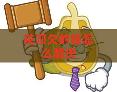 花呗欠的钱怎么解决