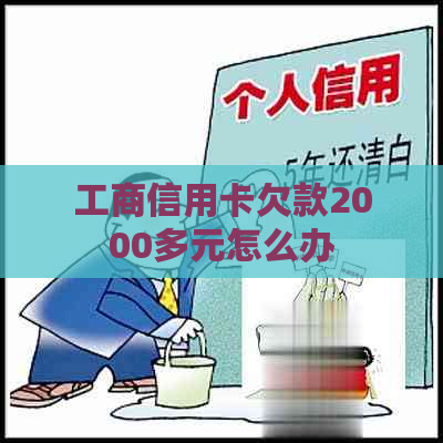 工商信用卡欠款2000多元怎么办