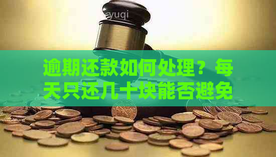 逾期还款如何处理？每天只还几十块能否避免罚息和信用损失？