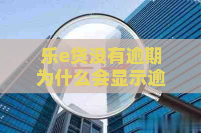 乐e贷没有逾期为什么会显示逾期信息