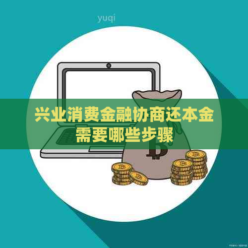 兴业消费金融协商还本金需要哪些步骤