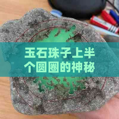 玉石珠子上半个圆圈的神秘符号：翡翠中的传统寓意与文化象征