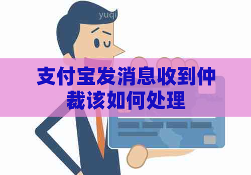 支付宝发消息收到仲裁该如何处理