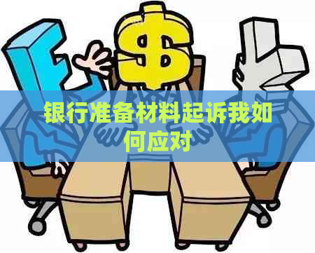 银行准备材料起诉我如何应对