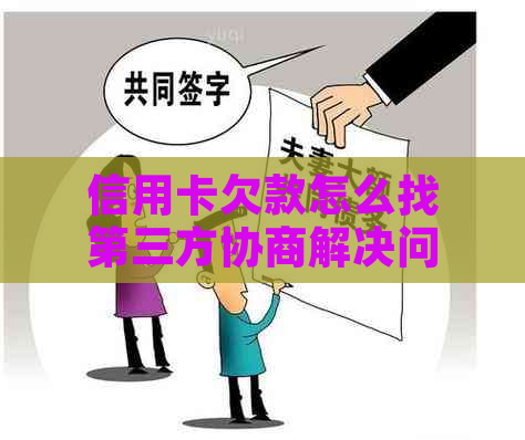 信用卡欠款怎么找第三方协商解决问题