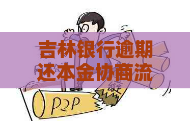 吉林银行逾期还本金协商流程及注意事项