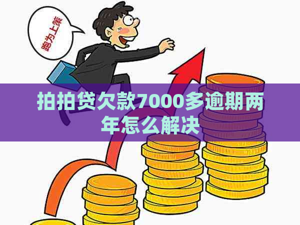 欠款7000多逾期两年怎么解决