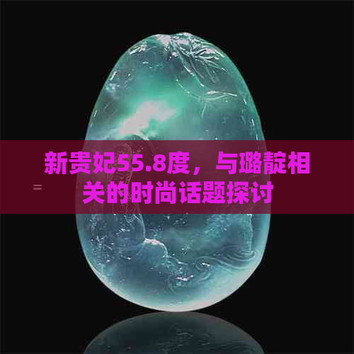 新贵妃55.8度，与璐靛相关的时尚话题探讨