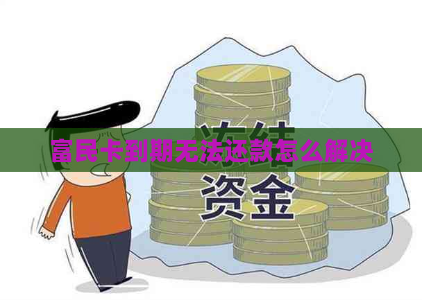 富民卡到期无法还款怎么解决