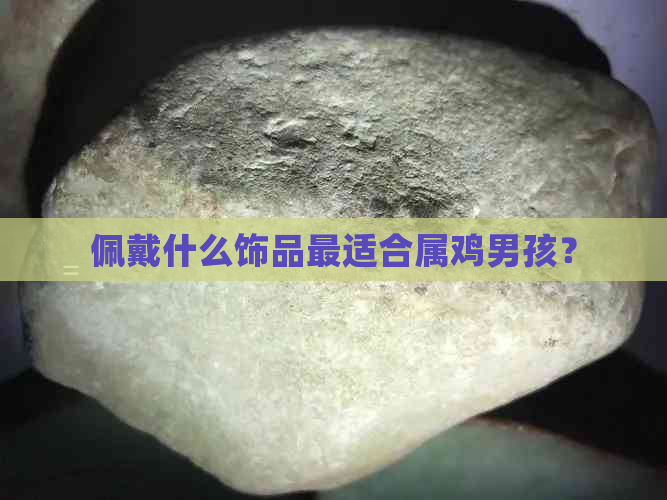 佩戴什么饰品最适合属鸡男孩？