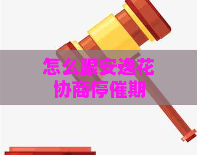 怎么跟安逸花协商停催期