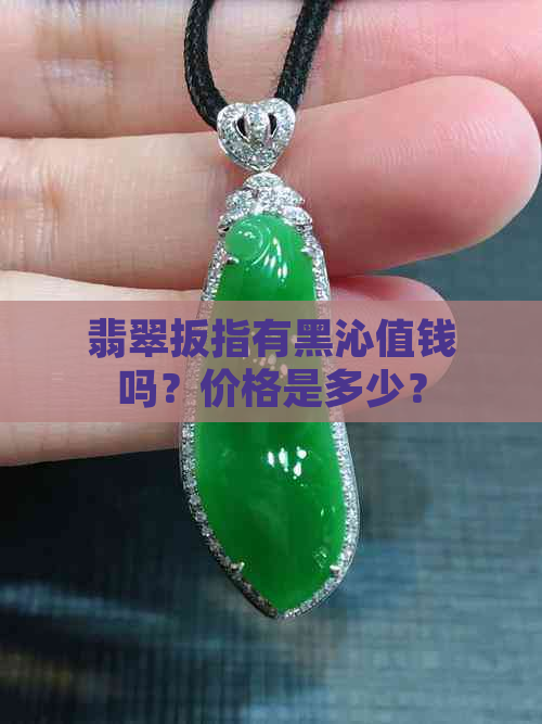 翡翠扳指有黑沁值钱吗？价格是多少？