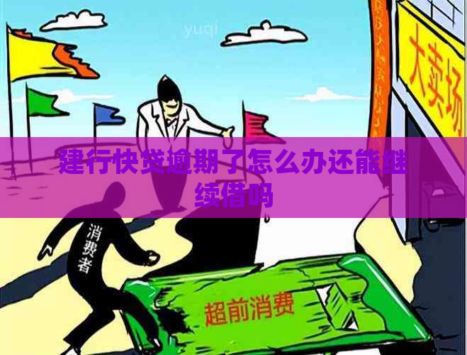 建行快贷逾期了怎么办还能继续借吗