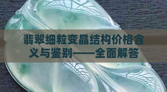 翡翠细粒变晶结构价格含义与鉴别——全面解答