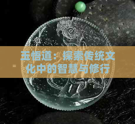 玉悟道：探索传统文化中的智慧与修行