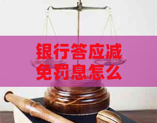 银行答应减免罚息怎么操作