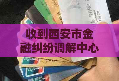 收到西安市金融纠纷调解中心的短信该如何处理