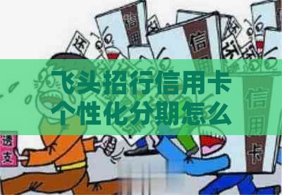 飞头招行信用卡个性化分期怎么申请