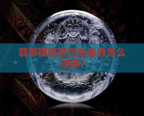 翡翠摸着感觉油油的怎么回事？