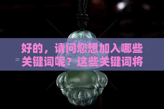 好的，请问您想加入哪些关键词呢？这些关键词将会影响新标题的创作。