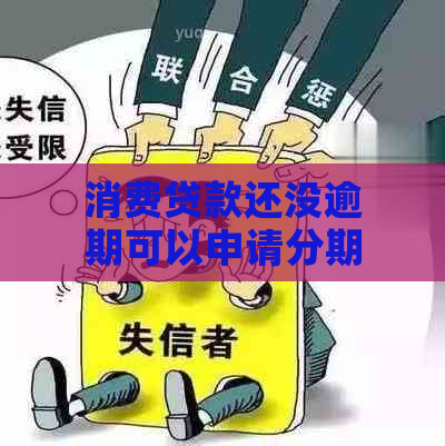 消费贷款还没逾期可以申请分期吗怎么操作