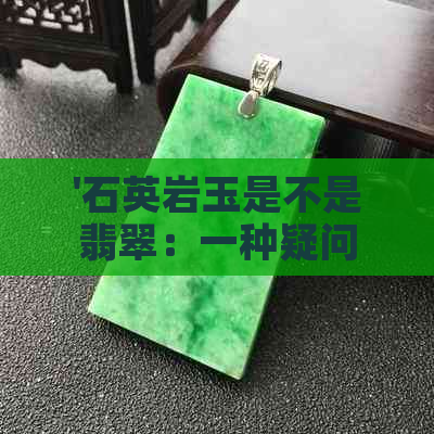 '石英岩玉是不是翡翠：一种疑问与解答'