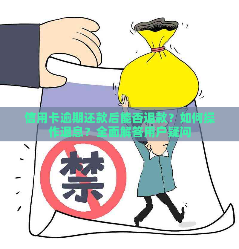 信用卡逾期还款后能否退款？如何操作退息？全面解答用户疑问